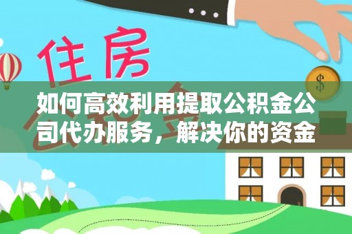 七星如何高效利用提取公积金公司代办服务，解决你的资金难题