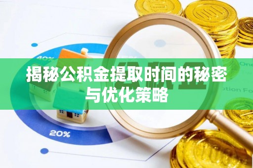 七星揭秘公积金提取时间的秘密与优化策略