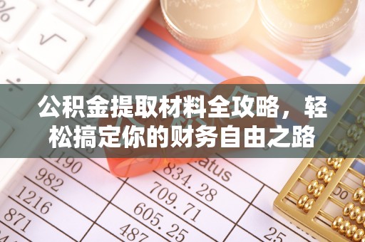 七星公积金提取材料全攻略，轻松搞定你的财务自由之路