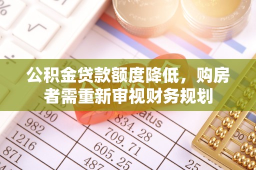 七星公积金贷款额度降低，购房者需重新审视财务规划