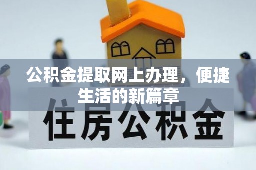 七星公积金提取网上办理，便捷生活的新篇章