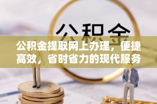 七星公积金提取网上办理，便捷高效，省时省力的现代服务