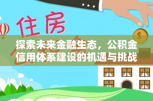 七星探索未来金融生态，公积金信用体系建设的机遇与挑战