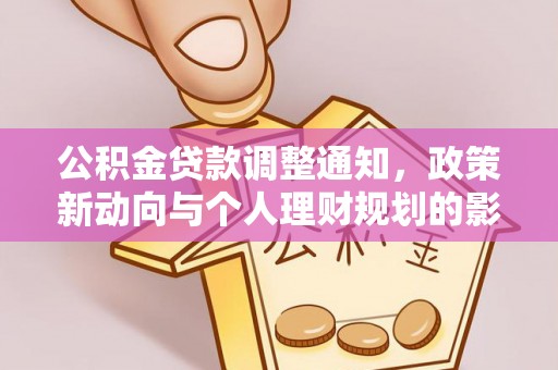 七星公积金贷款调整通知，政策新动向与个人理财规划的影响