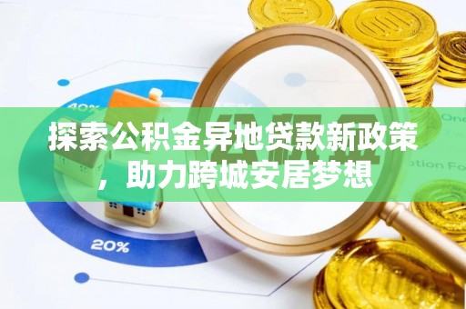 七星探索公积金异地贷款新政策，助力跨城安居梦想