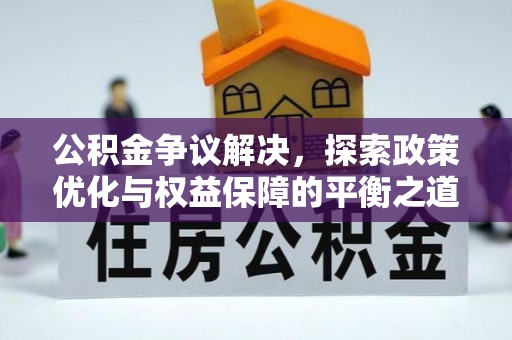 七星公积金争议解决，探索政策优化与权益保障的平衡之道