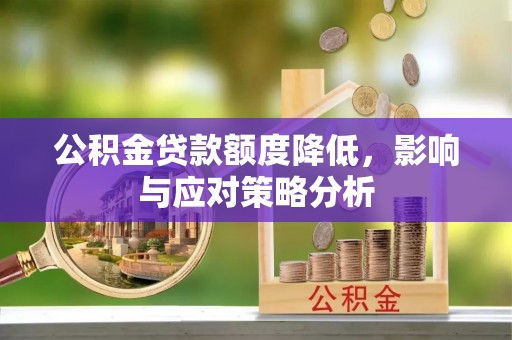 七星公积金贷款额度降低，影响与应对策略分析