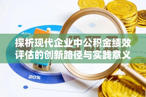七星探析现代企业中公积金绩效评估的创新路径与实践意义
