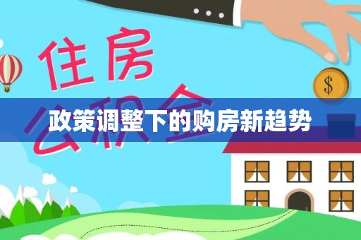 七星政策调整下的购房新趋势