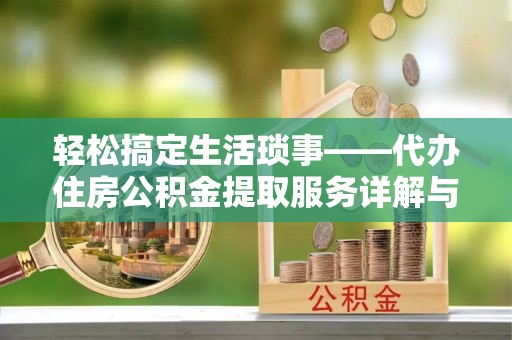 七星轻松搞定生活琐事——代办住房公积金提取服务详解与实用指南