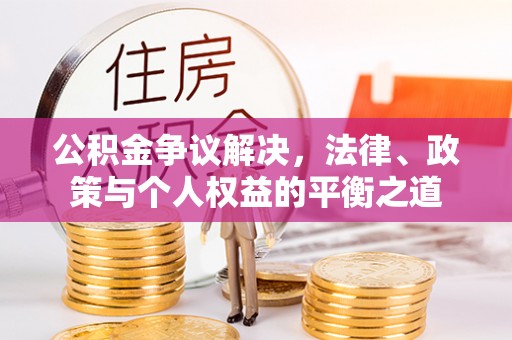 七星公积金争议解决，法律、政策与个人权益的平衡之道