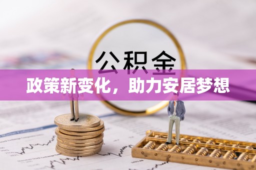 七星政策新变化，助力安居梦想
