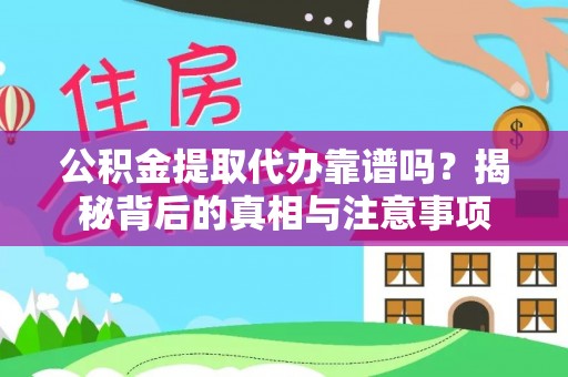 七星公积金提取代办靠谱吗？揭秘背后的真相与注意事项