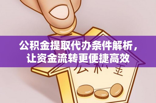七星公积金提取代办条件解析，让资金流转更便捷高效