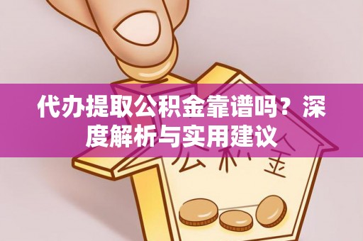 七星代办提取公积金靠谱吗？深度解析与实用建议