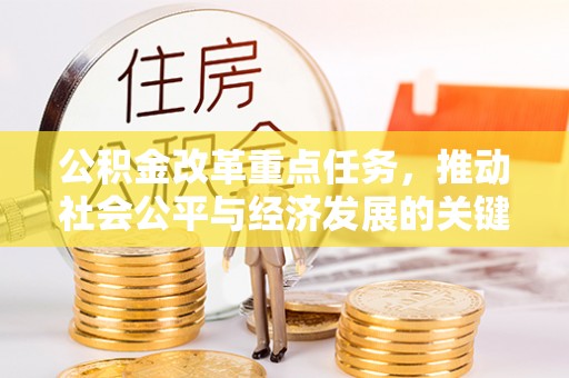 七星公积金改革重点任务，推动社会公平与经济发展的关键一步