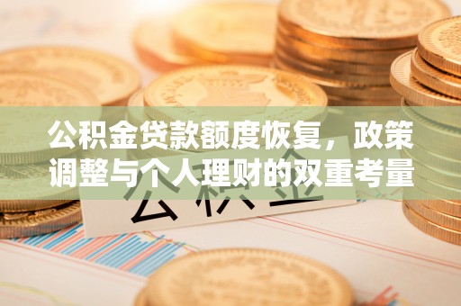 七星公积金贷款额度恢复，政策调整与个人理财的双重考量