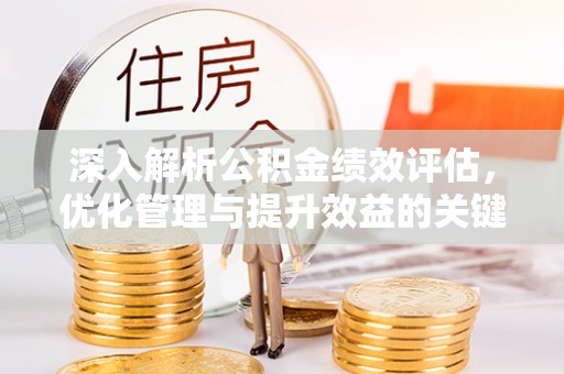七星深入解析公积金绩效评估，优化管理与提升效益的关键路径