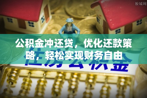 七星公积金冲还贷，优化还款策略，轻松实现财务自由