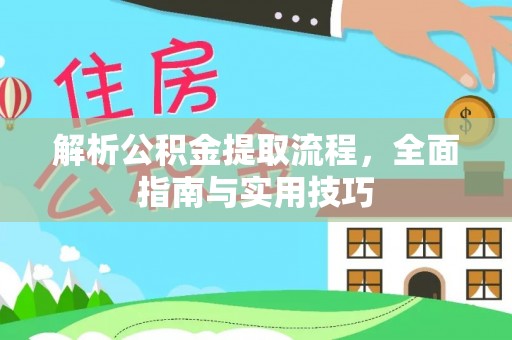 七星解析公积金提取流程，全面指南与实用技巧