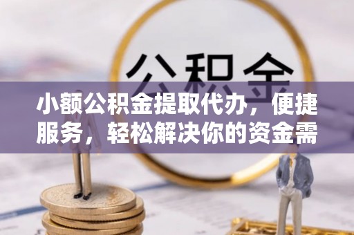 七星小额公积金提取代办，便捷服务，轻松解决你的资金需求