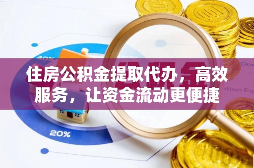 七星住房公积金提取代办，高效服务，让资金流动更便捷