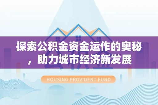 七星探索公积金资金运作的奥秘，助力城市经济新发展