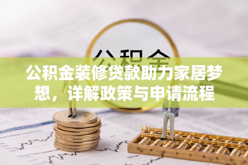 七星公积金装修贷款助力家居梦想，详解政策与申请流程