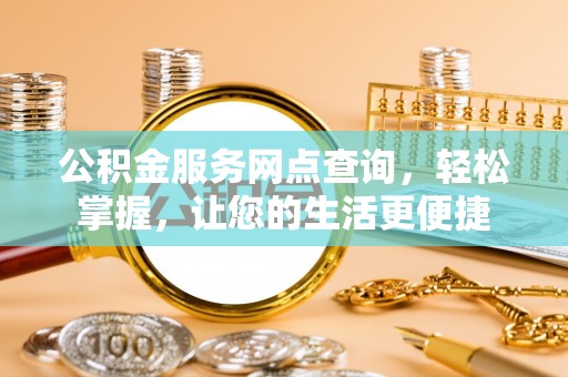 七星公积金服务网点查询，轻松掌握，让您的生活更便捷