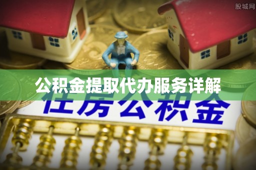 七星公积金提取代办服务详解