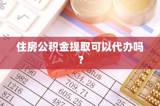 七星住房公积金提取可以代办吗？