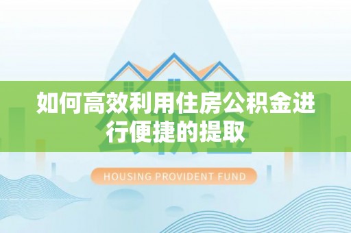 七星如何高效利用住房公积金进行便捷的提取