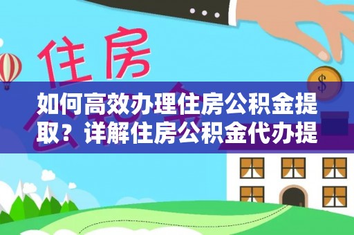 七星如何高效办理住房公积金提取？详解住房公积金代办提取流程