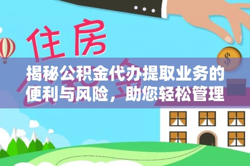 七星揭秘公积金代办提取业务的便利与风险，助您轻松管理个人资金