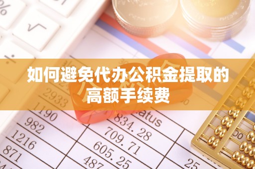 七星如何避免代办公积金提取的高额手续费