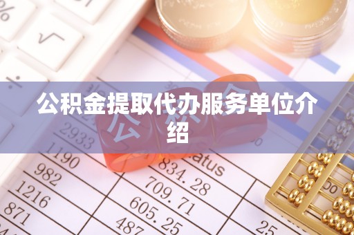 七星公积金提取代办服务单位介绍