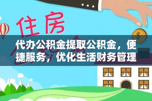 七星代办公积金提取公积金，便捷服务，优化生活财务管理