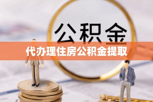 七星代办理住房公积金提取