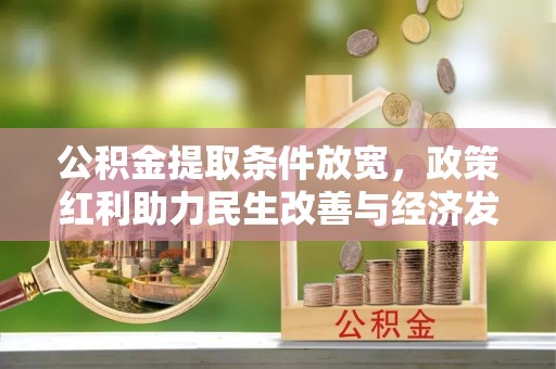 七星公积金提取条件放宽，政策红利助力民生改善与经济发展