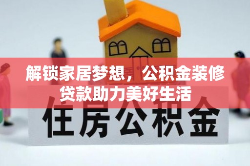 七星解锁家居梦想，公积金装修贷款助力美好生活