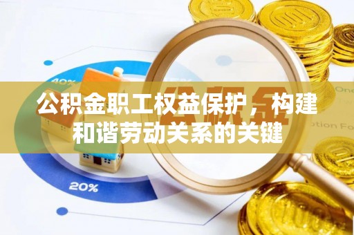 七星公积金职工权益保护，构建和谐劳动关系的关键