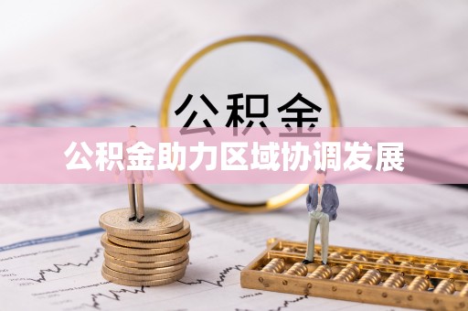 七星公积金助力区域协调发展