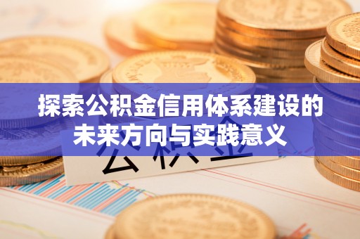 七星探索公积金信用体系建设的未来方向与实践意义