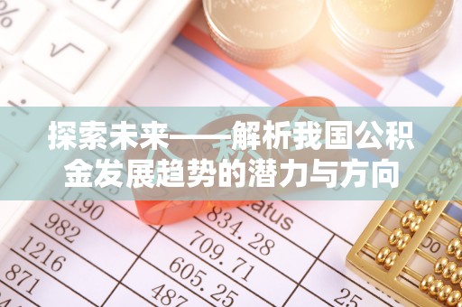 七星探索未来——解析我国公积金发展趋势的潜力与方向