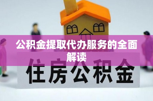 七星公积金提取代办服务的全面解读