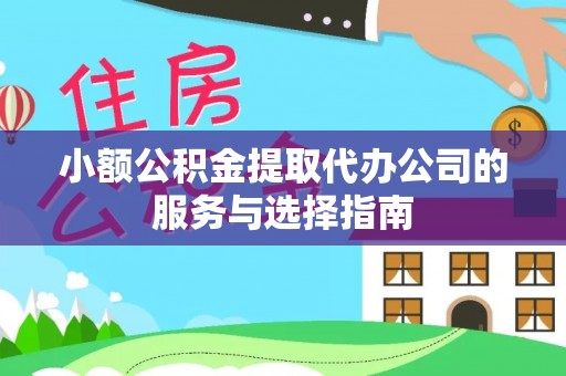 七星小额公积金提取代办公司的服务与选择指南