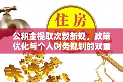 七星公积金提取次数新规，政策优化与个人财务规划的双重考量