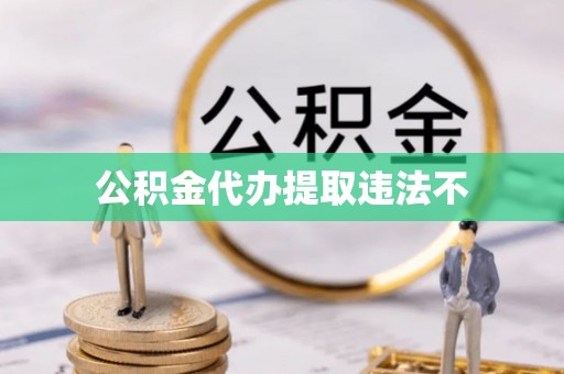 七星公积金代办提取违法不