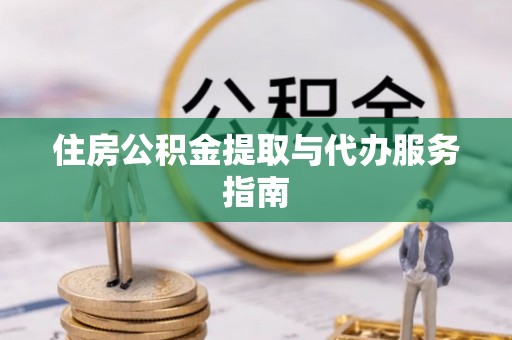 七星住房公积金提取与代办服务指南