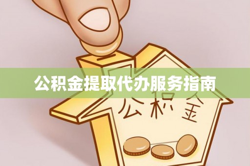 七星公积金提取代办服务指南